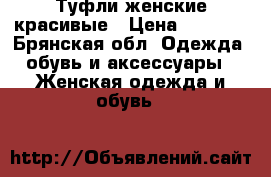 Туфли женские красивые › Цена ­ 1 500 - Брянская обл. Одежда, обувь и аксессуары » Женская одежда и обувь   